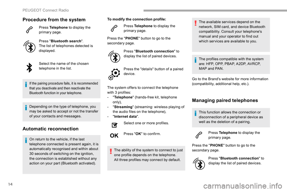 Peugeot Partner 2019  Owners Manual 14
Procedure from the system
Press Telephone to display the 
primary page.
Press " Bluetooth search ".
The list of telephones detected is 
displayed.
Select the name of the chosen 
telephone in the li