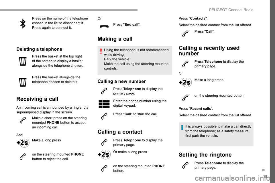 Peugeot Partner 2019  Owners Manual 15
Press on the name of the telephone 
chosen in the list to disconnect it.
Press again to connect it.
Deleting a telephone
Press the basket at the top right 
of the screen to display a basket 
alongs