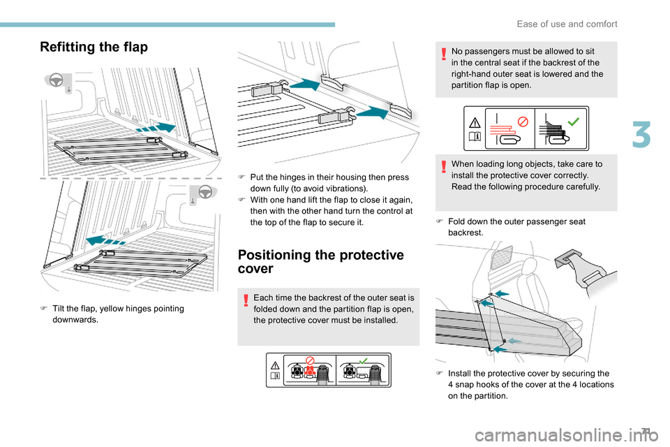 Peugeot Partner 2019  Owners Manual 71
Refitting the flap
F Tilt the flap, yellow hinges pointing downwards. F
 
P
 ut the hinges in their housing then press 
down fully (to avoid vibrations).
F  
W
 ith one hand lift the flap to close 