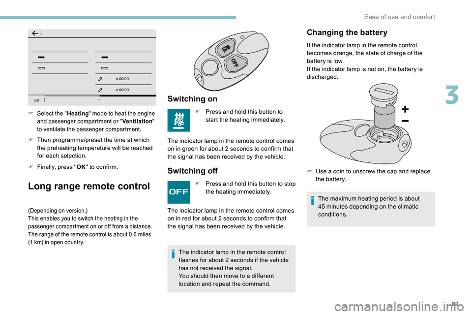 Peugeot Partner 2019  Owners Manual 81
OK
00 00
00 00
F Then programme/preset the time at which the preheating temperature will be reached 
for each selection.
F
 
F
 inally, press " OK" to confirm.
Long range remote control
(Depending 