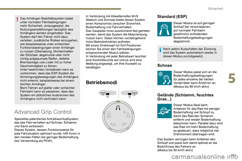Peugeot Partner 2019  Betriebsanleitung (in German) 101
Das Anhänger-Stabilitätssystem bietet 
unter normalen Fahrbedingungen 
mehr Sicherheit, vorausgesetzt, die 
Nutzungsempfehlungen bezüglich des 
Anhängers werden eingehalten. Das 
System dar f 