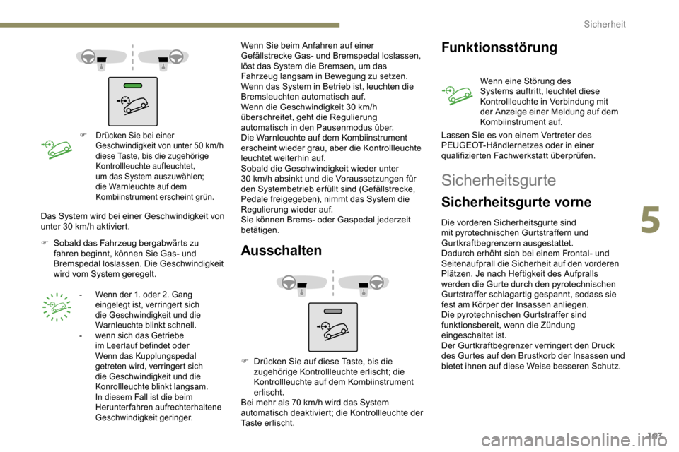 Peugeot Partner 2019  Betriebsanleitung (in German) 103
F Drücken Sie bei einer Geschwindigkeit von unter 50   km/h 
diese Taste, bis die zugehörige 
Kontrollleuchte aufleuchtet, 
um das System auszuwählen; 
die Warnleuchte auf dem 
Kombiinstrument 