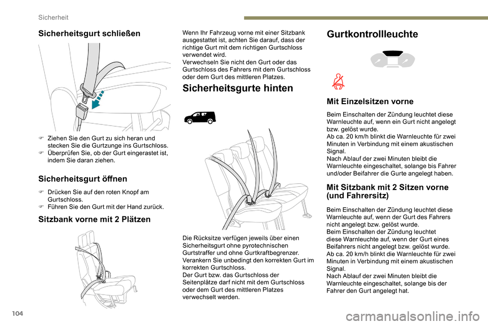 Peugeot Partner 2019  Betriebsanleitung (in German) 104
Sicherheitsgurt schließen
Sicherheitsgurt öffnen
F Drücken Sie auf den roten Knopf am Gurtschloss.
F
 
F
 ühren Sie den Gurt mit der Hand zurück.
Sitzbank vorne mit 2 Plätzen
Wenn Ihr Fahrze