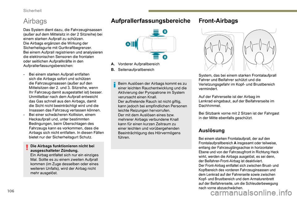 Peugeot Partner 2019  Betriebsanleitung (in German) 106
Airbags
Das System dient dazu, die Fahrzeuginsassen 
(außer auf dem Mittelsitz in der 2 Sitzreihe) bei 
einem starken Aufprall zu schützen.
Die Airbags ergänzen die Wirkung der 
Sicherheitsgurt