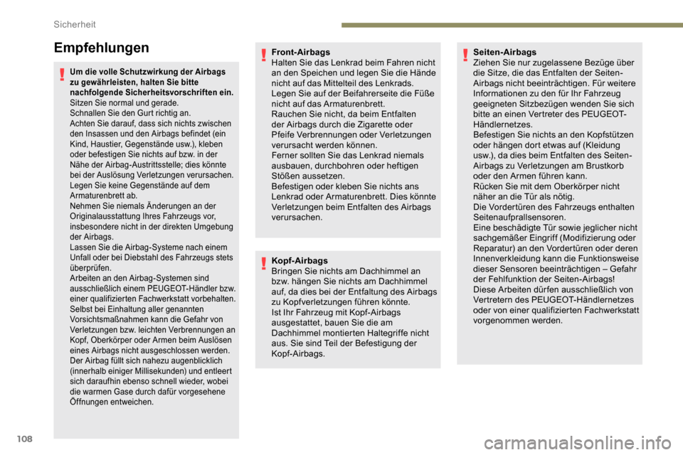 Peugeot Partner 2019  Betriebsanleitung (in German) 108
Empfehlungen
Um die volle Schutzwirkung der Airbags 
zu gewährleisten, halten Sie bitte 
nachfolgende Sicherheitsvorschriften ein.
Sitzen Sie normal und gerade.
Schnallen Sie den Gurt richtig an.