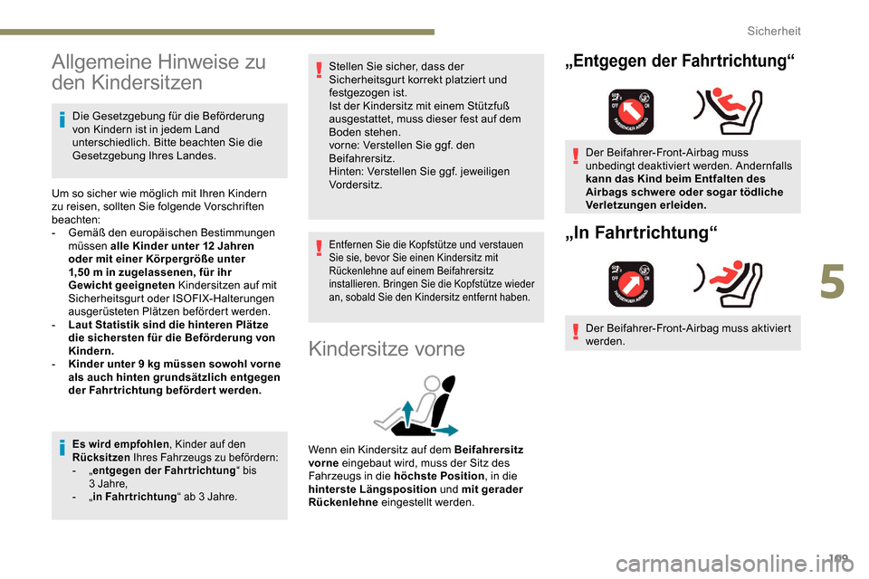 Peugeot Partner 2019  Betriebsanleitung (in German) 109
Allgemeine Hinweise zu 
den Kindersitzen
Die Gesetzgebung für die Beförderung 
von Kindern ist in jedem Land 
unterschiedlich. Bitte beachten Sie die 
Gesetzgebung Ihres Landes.
Um so sicher wie