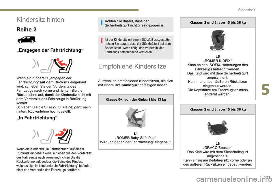 Peugeot Partner 2019  Betriebsanleitung (in German) 111
Kindersitz hinten
Reihe 2
„Entgegen der Fahrtrichtung“
„In Fahrtrichtung“
Achten Sie darauf, dass der 
Sicherheitsgurt richtig festgezogen ist.
Ist der Kindersitz mit einem Stützfuß ausg
