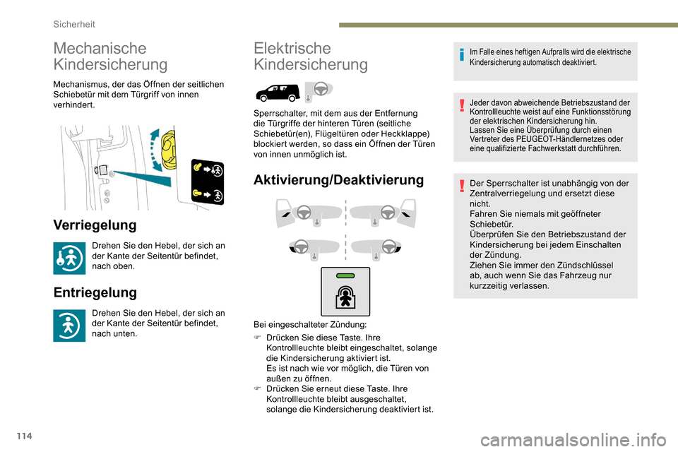 Peugeot Partner 2019  Betriebsanleitung (in German) 114
Mechanische 
Kindersicherung
Mechanismus, der das Öffnen der seitlichen 
Schiebetür mit dem Türgriff von innen 
verhindert.
Verriegelung
Drehen Sie den Hebel, der sich an 
der Kante der Seitent