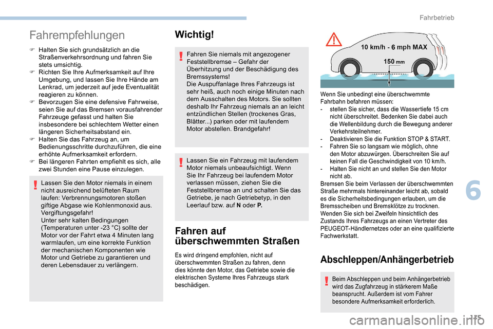 Peugeot Partner 2019  Betriebsanleitung (in German) 115
Fahrempfehlungen
F Halten Sie sich grundsätzlich an die Straßenverkehrsordnung und fahren Sie 
stets umsichtig.
F
 
R
 ichten Sie Ihre Aufmerksamkeit auf Ihre 
Umgebung, und lassen Sie Ihre Hän