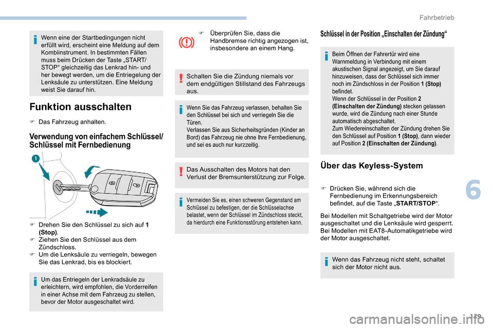 Peugeot Partner 2019  Betriebsanleitung (in German) 119
Wenn eine der Startbedingungen nicht 
erfüllt wird, erscheint eine Meldung auf dem 
Kombiinstrument. In bestimmten Fällen 
muss beim Drücken der Taste „START/
STOP“ gleichzeitig das Lenkrad