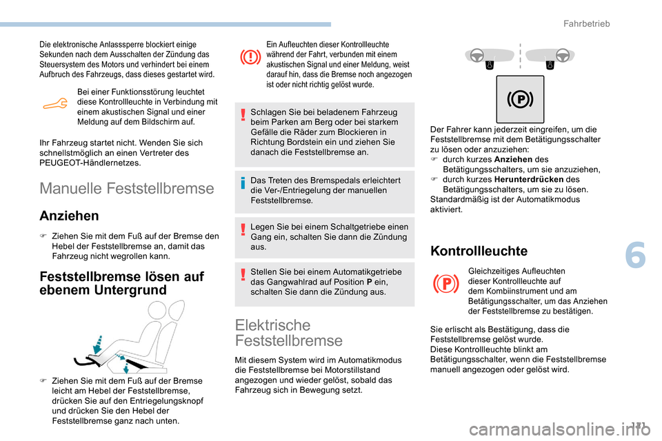 Peugeot Partner 2019  Betriebsanleitung (in German) 121
Bei einer Funktionsstörung leuchtet 
diese Kontrollleuchte in Verbindung mit 
einem akustischen Signal und einer 
Meldung auf dem Bildschirm auf.
Die elektronische Anlasssperre blockiert einige 
