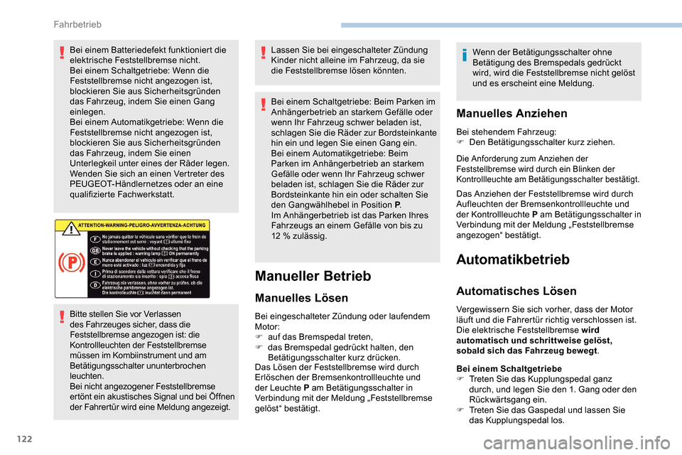 Peugeot Partner 2019  Betriebsanleitung (in German) 122
Bei einem Batteriedefekt funktioniert die 
elektrische Feststellbremse nicht.
Bei einem Schaltgetriebe: Wenn die 
Feststellbremse nicht angezogen ist, 
blockieren Sie aus Sicherheitsgründen 
das 
