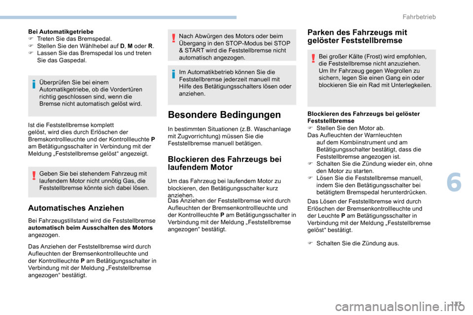 Peugeot Partner 2019  Betriebsanleitung (in German) 123
Bei Automatikgetriebe
F T reten Sie das Bremspedal.
F
 
S
 tellen Sie den Wählhebel auf D , M oder R.
F
 
L
 assen Sie das Bremspedal los und treten 
Sie das Gaspedal.
Überprüfen Sie bei einem 