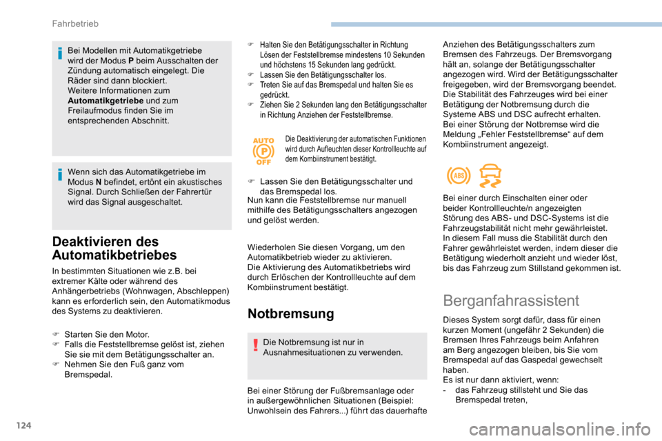 Peugeot Partner 2019  Betriebsanleitung (in German) 124
Bei Modellen mit Automatikgetriebe 
wird der Modus P beim Ausschalten der 
Zündung automatisch eingelegt. Die 
Räder sind dann blockiert.
Weitere Informationen zum 
Automatikgetriebe und zum 
Fr
