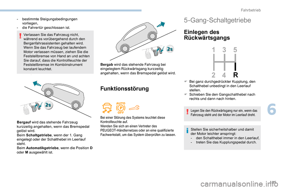 Peugeot Partner 2019  Betriebsanleitung (in German) 125
Verlassen Sie das Fahrzeug nicht, 
während es vorübergehend durch den 
Berganfahrassistenten gehalten wird.
Wenn Sie das Fahrzeug bei laufendem 
Motor verlassen müssen, ziehen Sie die 
Feststel
