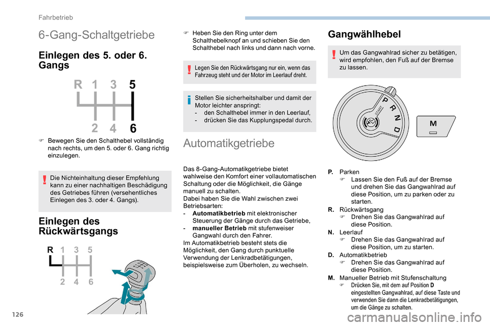 Peugeot Partner 2019  Betriebsanleitung (in German) 126
6-Gang-Schaltgetriebe
Einlegen des 5. oder 6. 
Gangs
F Bewegen Sie den Schalthebel vollständig nach rechts, um den 5. oder 6. Gang richtig 
einzulegen.
Die Nichteinhaltung dieser Empfehlung 
kann