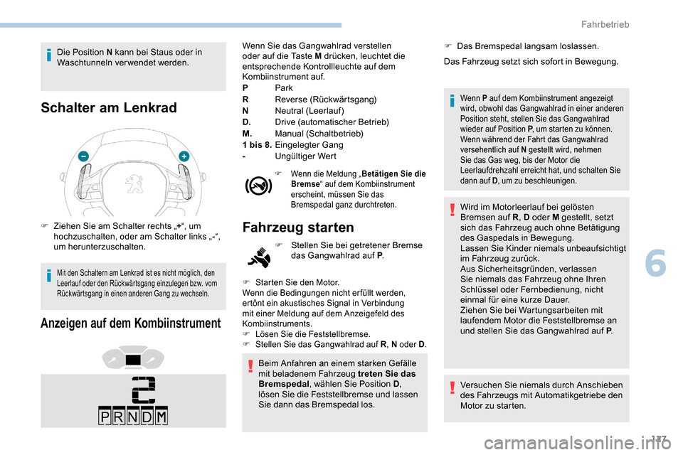 Peugeot Partner 2019  Betriebsanleitung (in German) 127
Die Position N kann bei Staus oder in 
Waschtunneln verwendet werden.
Schalter am Lenkrad
F Ziehen Sie am Schalter rechts „+“, um 
hochzuschalten, oder am Schalter links „ -“, 
um herunter