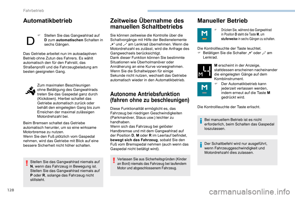 Peugeot Partner 2019  Betriebsanleitung (in German) 128
Automatikbetrieb
F Stellen Sie das Gangwahlrad auf D zum automatischen  Schalten in 
sechs Gängen.
Stellen Sie das Gangwahlrad niemals auf 
N , wenn das Fahrzeug in Bewegung ist.
Stellen Sie das 