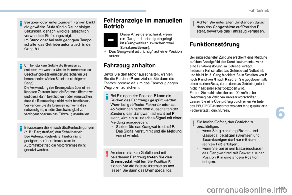 Peugeot Partner 2019  Betriebsanleitung (in German) 129
Bei über- oder untertourigem Fahren blinkt 
die gewählte Stufe für die Dauer einiger 
Sekunden, danach wird die tatsächlich 
verwendete Stufe angezeigt.
Im Stand oder bei sehr geringem Tempo 
