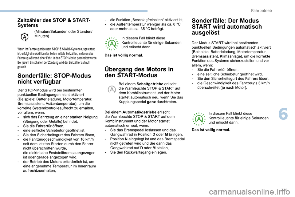 Peugeot Partner 2019  Betriebsanleitung (in German) 131
Sonderfälle: STOP-Modus 
nicht verfügbar
Der STOP-Modus wird bei bestimmten 
punktuellen Bedingungen nicht aktiviert 
(Beispiele: Batterieladung, Motortemperatur, 
Bremsassistent, Außentemperat