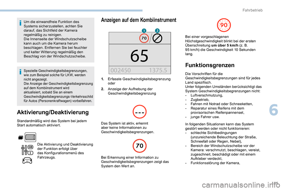 Peugeot Partner 2019  Betriebsanleitung (in German) 135
Um die einwandfreie Funktion des 
Systems sicherzustellen, achten Sie 
darauf, das Sichtfeld der Kamera 
regelmäßig zu reinigen.
Die Innenseite der Windschutzscheibe 
kann auch um die Kamera her