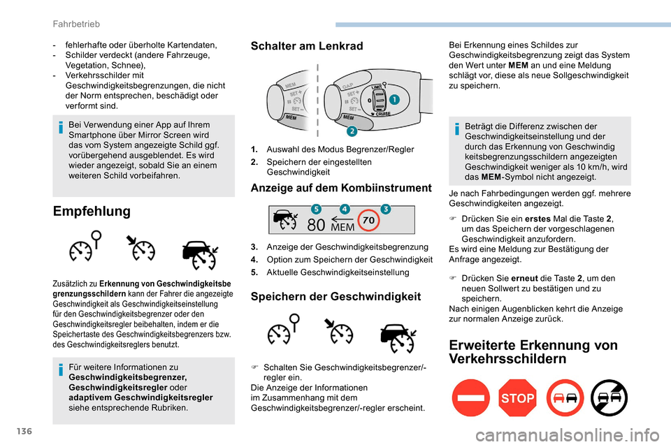 Peugeot Partner 2019  Betriebsanleitung (in German) 136
- fehlerhafte oder überholte Kartendaten,
- Schilder verdeckt (andere Fahrzeuge, 
Vegetation, Schnee),
-
 V

erkehrsschilder mit 
Geschwindigkeitsbegrenzungen, die nicht 
der Norm entsprechen, be