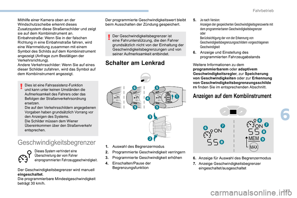 Peugeot Partner 2019  Betriebsanleitung (in German) 137
Dies ist eine Fahrassistenz-Funktion 
und kann unter keinen Umständen die 
Aufmerksamkeit des Fahrers oder das 
Befolgen der Straßenverkehrsordnung 
ersetzen.
Die auf den Verkehrsschildern angeg