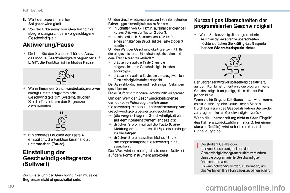 Peugeot Partner 2019  Betriebsanleitung (in German) 138
8.Wert der programmierten 
Sollgeschwindigkeit
9. Von der Erkennung von Geschwindigkeit
sbegrenzungsschildern vorgeschlagene 
Geschwindigkeit.
Aktivierung/Pause
F Drehen Sie den Schalter 1 für di