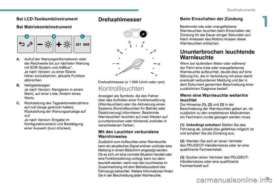 Peugeot Partner 2019  Betriebsanleitung (in German) 13
Bei LCD-Textkombiinstrument
Bei Matrixkombiinstrument
A.Aufruf der Wartungsinformationen oder 
der Reichweite bis zur nächsten Wartung 
mit SCR-System und AdBlue
®.
Je nach Version: zu einer Eben