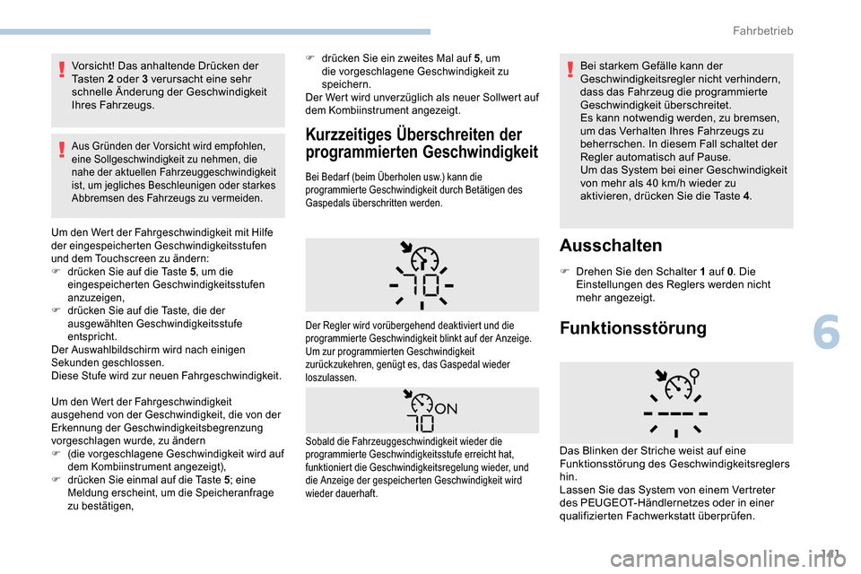 Peugeot Partner 2019  Betriebsanleitung (in German) 141
Vorsicht! Das anhaltende Drücken der 
Ta s t e n  2 oder 3 verursacht eine sehr 
schnelle Änderung der Geschwindigkeit 
Ihres Fahrzeugs.
Aus Gründen der Vorsicht wird empfohlen, 
eine Sollgesch