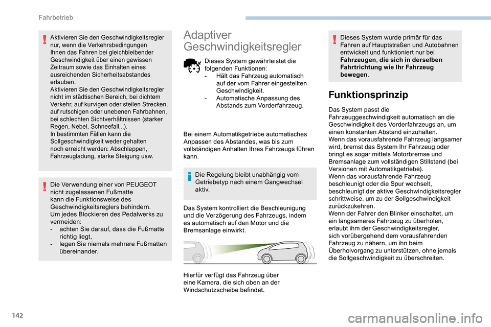Peugeot Partner 2019  Betriebsanleitung (in German) 142
Aktivieren Sie den Geschwindigkeitsregler 
nur, wenn die Verkehrsbedingungen 
Ihnen das Fahren bei gleichbleibender 
Geschwindigkeit über einen gewissen 
Zeitraum sowie das Einhalten eines 
ausre