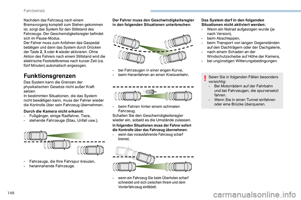 Peugeot Partner 2019  Betriebsanleitung (in German) 148
Nachdem das Fahrzeug nach einem 
Bremsvorgang komplett zum Stehen gekommen 
ist, sorgt das System für den Stillstand des 
Fahrzeugs. Der Geschwindigkeitsregler befindet 
sich im Pause-Modus.
Der 