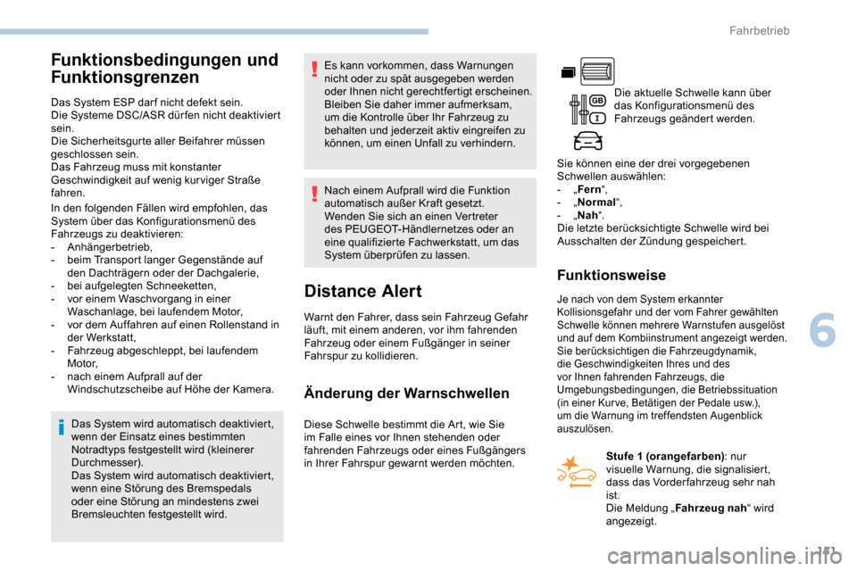 Peugeot Partner 2019  Betriebsanleitung (in German) 151
Funktionsbedingungen und 
Funktionsgrenzen
Das System ESP dar f nicht defekt sein.
Die Systeme DSC/ASR dür fen nicht deaktiviert 
sein.
Die Sicherheitsgurte aller Beifahrer müssen 
geschlossen s