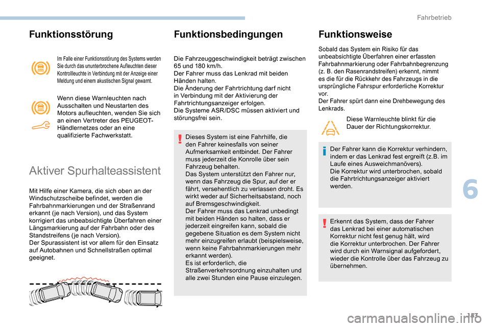 Peugeot Partner 2019  Betriebsanleitung (in German) 153
Funktionsstörung
Im Falle einer Funktionsstörung des Systems werden 
Sie durch das ununterbrochene Aufleuchten dieser 
Kontrollleuchte in Verbindung mit der Anzeige einer 
Meldung und einem akus