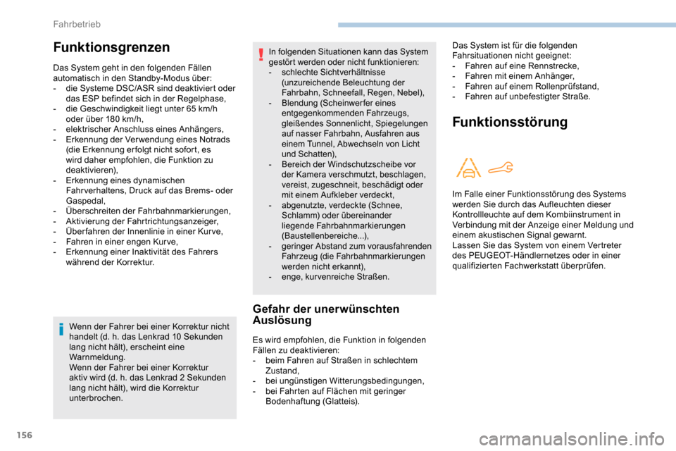 Peugeot Partner 2019  Betriebsanleitung (in German) 156
Wenn der Fahrer bei einer Korrektur nicht 
handelt (d. h. das Lenkrad 10  Sekunden 
lang nicht hält), erscheint eine 
Warnmeldung.
Wenn der Fahrer bei einer Korrektur 
aktiv wird (d. h. das Lenkr