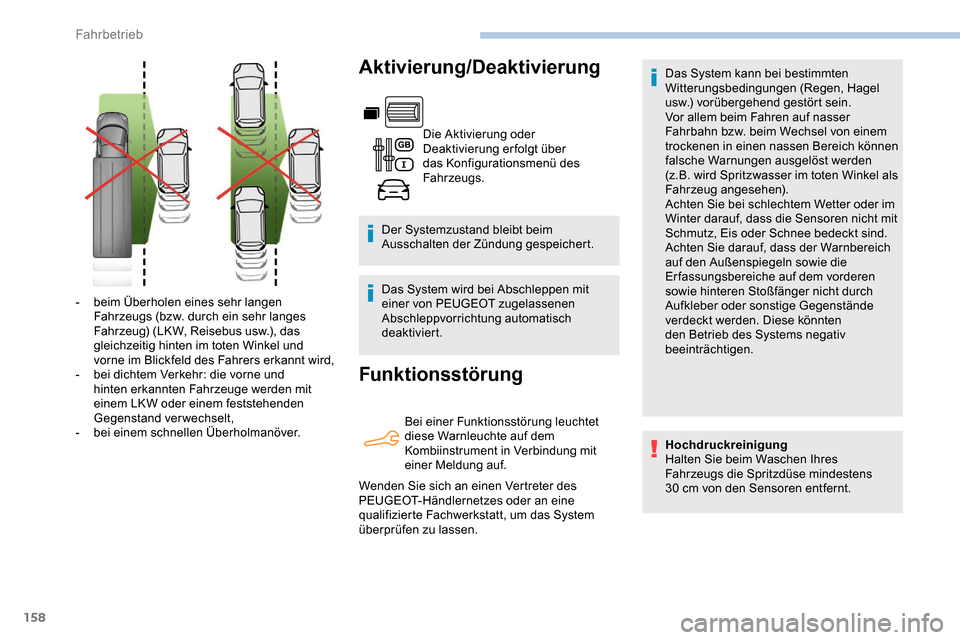 Peugeot Partner 2019  Betriebsanleitung (in German) 158
Aktivierung/Deaktivierung
Die Aktivierung oder 
Deaktivierung erfolgt über 
das Konfigurationsmenü des 
Fahrzeugs.
Der Systemzustand bleibt beim 
Ausschalten der Zündung gespeichert.
Das System