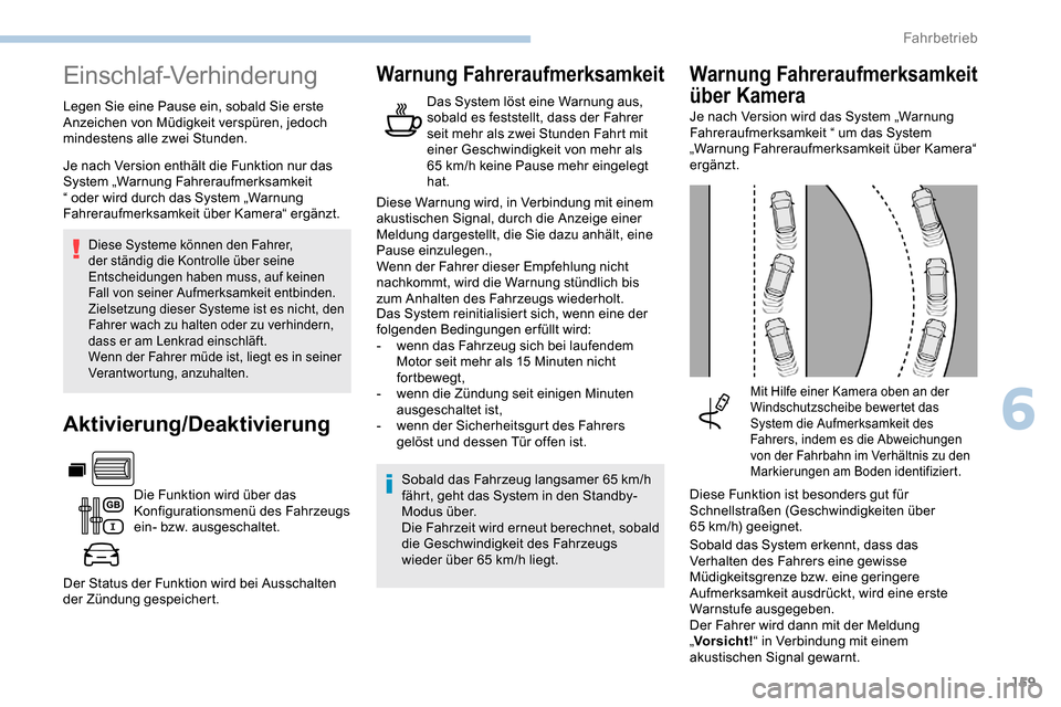 Peugeot Partner 2019  Betriebsanleitung (in German) 159
Einschlaf-Verhinderung
Legen Sie eine Pause ein, sobald Sie erste 
Anzeichen von Müdigkeit verspüren, jedoch 
mindestens alle zwei Stunden.
Diese Systeme können den Fahrer, 
der ständig die Ko