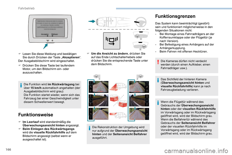 Peugeot Partner 2019  Betriebsanleitung (in German) 166
Funktionsgrenzen
Das System kann beeinträchtigt (gestört) 
sein und funktioniert möglicherweise in den 
folgenden Situationen nicht:
- 
B
 ei Montage eines Fahrradträgers an der 
Kofferraumkla