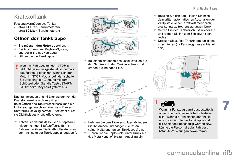 Peugeot Partner 2019  Betriebsanleitung (in German) 171
Kraftstofftank
Fassungsvermögen des Tanks: 
-  etwa  61 
Liter (Benzinmotoren).
-
  etwa  50
  Liter (Benzinmotoren).
Öffnen der Tankklappe
F Sie müssen den Motor abstellen.
F B ei Ausführung 