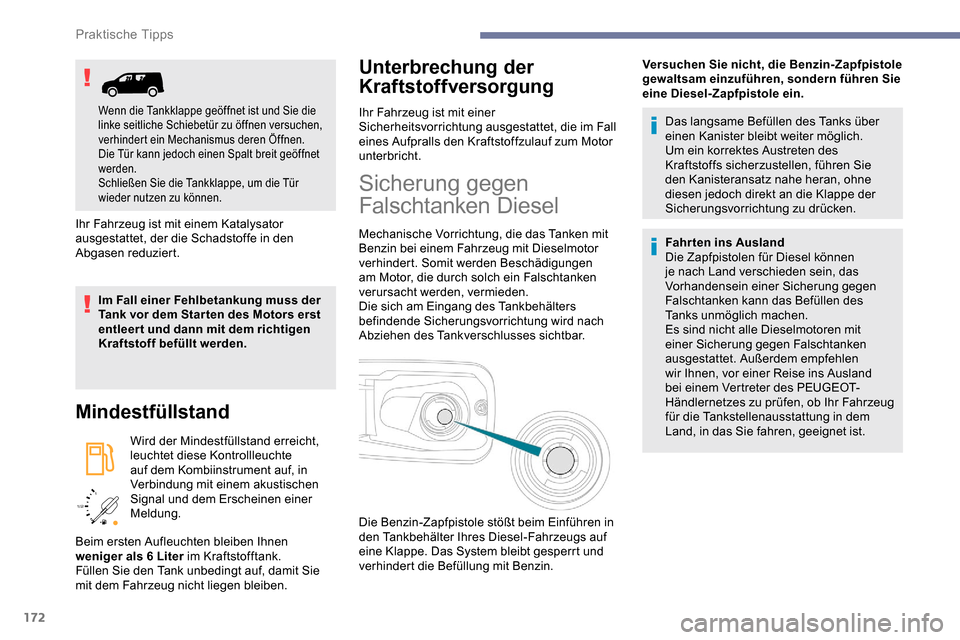 Peugeot Partner 2019  Betriebsanleitung (in German) 172
/2 
1 1
Ihr Fahrzeug ist mit einem Katalysator 
ausgestattet, der die Schadstoffe in den 
Abgasen reduziert.
Im Fall einer Fehlbetankung muss der 
Tank vor dem Star ten des Motors erst 
entleer t 