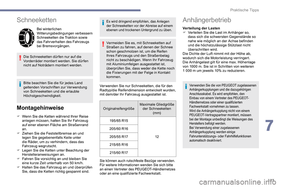 Peugeot Partner 2019  Betriebsanleitung (in German) 173
Schneeketten
Bei winterlichen 
Witterungsbedingungen verbessern 
Schneeketten die Traktion sowie 
das Fahrverhalten des Fahrzeugs 
bei Bremsvorgängen.
Die Schneeketten dür fen nur auf die 
Vorde