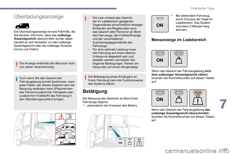 Peugeot Partner 2019  Betriebsanleitung (in German) 175
ON
ON
ON
Überladungsanzeige
Die Überladungsanzeige ist eine Fahrhilfe, die 
Sie darüber informiert, dass das zulässige 
Gesamtgewicht überschritten wurde; dabei 
handelt es sich entweder um d