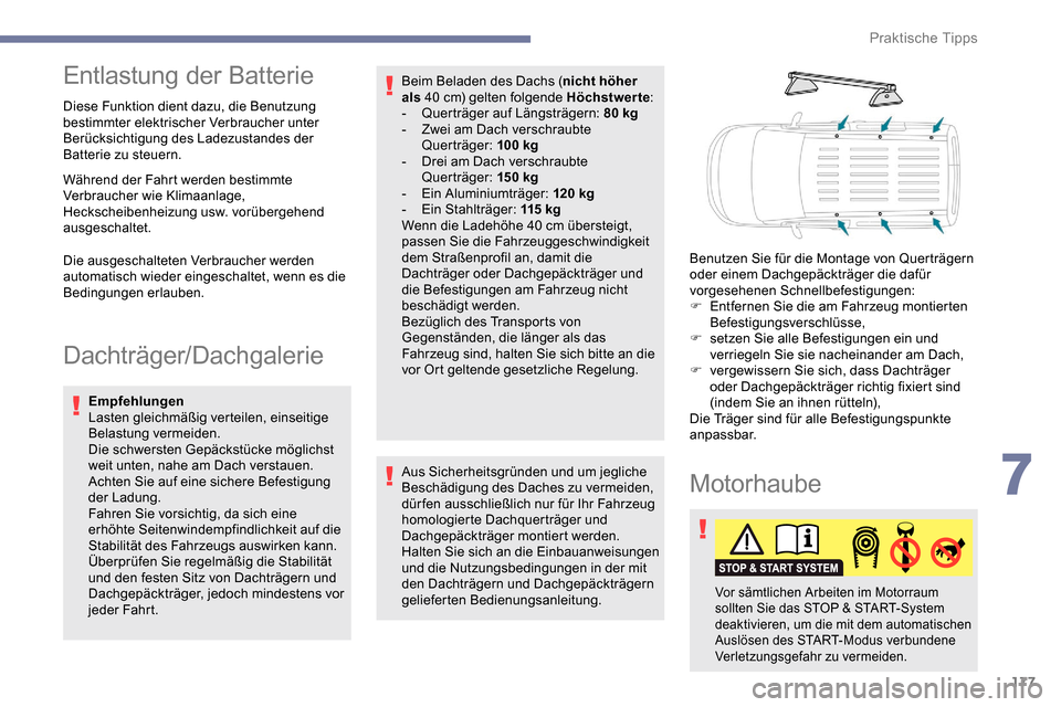 Peugeot Partner 2019  Betriebsanleitung (in German) 177
Entlastung der Batterie
Diese Funktion dient dazu, die Benutzung 
bestimmter elektrischer Verbraucher unter 
Berücksichtigung des Ladezustandes der 
Batterie zu steuern.
Während der Fahrt werden