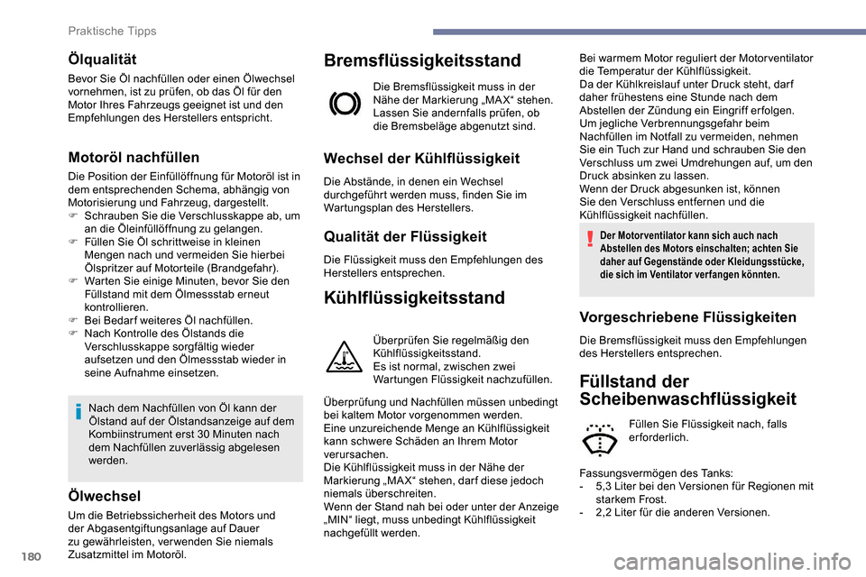 Peugeot Partner 2019  Betriebsanleitung (in German) 180
Ölqualität
Bevor Sie Öl nachfüllen oder einen Ölwechsel 
vornehmen, ist zu prüfen, ob das Öl für den 
Motor Ihres Fahrzeugs geeignet ist und den 
Empfehlungen des Herstellers entspricht.
M