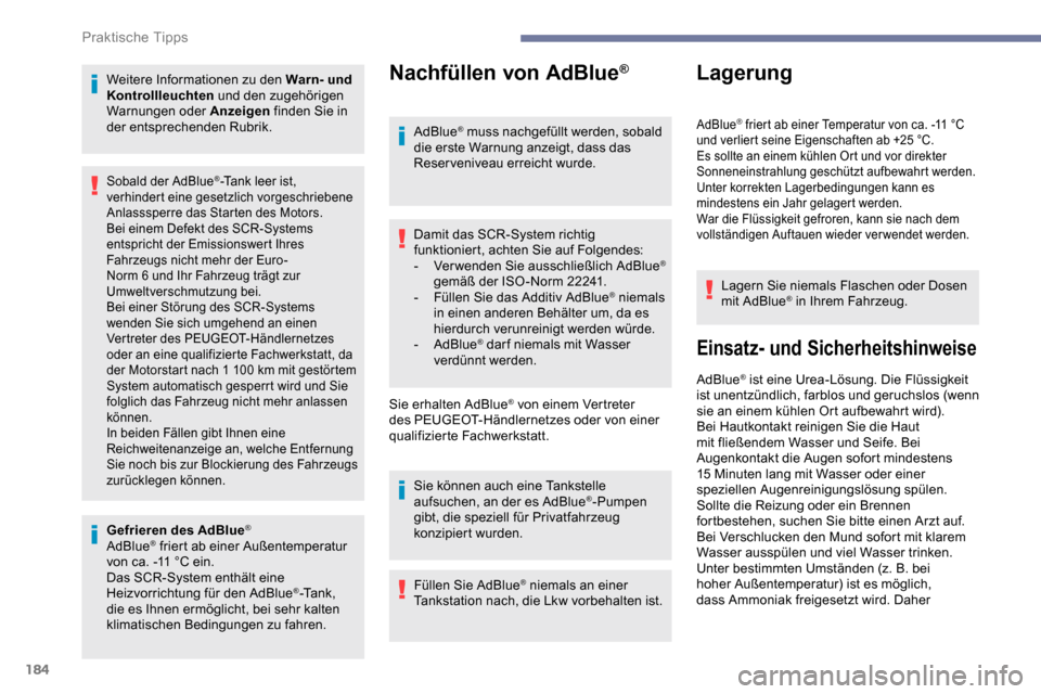 Peugeot Partner 2019  Betriebsanleitung (in German) 184
Weitere Informationen zu den Warn- und 
Kontrollleuchten und den zugehörigen 
Warnungen oder Anzeigen  finden Sie in 
der entsprechenden Rubrik.
Gefrieren des AdBlue
®
AdBlue® friert ab einer A