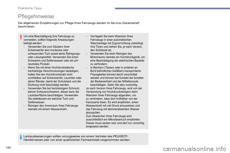 Peugeot Partner 2019  Betriebsanleitung (in German) 186
Pflegehinweise
Die allgemeinen Empfehlungen zur Pflege Ihres Fahrzeugs werden im Service-/Garantieheft 
beschrieben.
Um eine Beschädigung Ihre Fahrzeugs zu 
vermeiden, sollten folgende Anweisunge