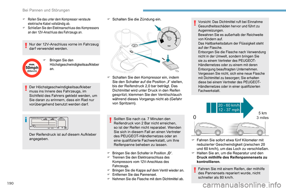 Peugeot Partner 2019  Betriebsanleitung (in German) 190
Der Höchstgeschwindigkeitsaufkleber 
muss ins Innere des Fahrzeugs, im 
Sichtfeld des Fahrers geklebt werden, um 
Sie daran zu erinnern, dass ein Rad nur 
vorübergehend benutzt werden darf.F
 
S