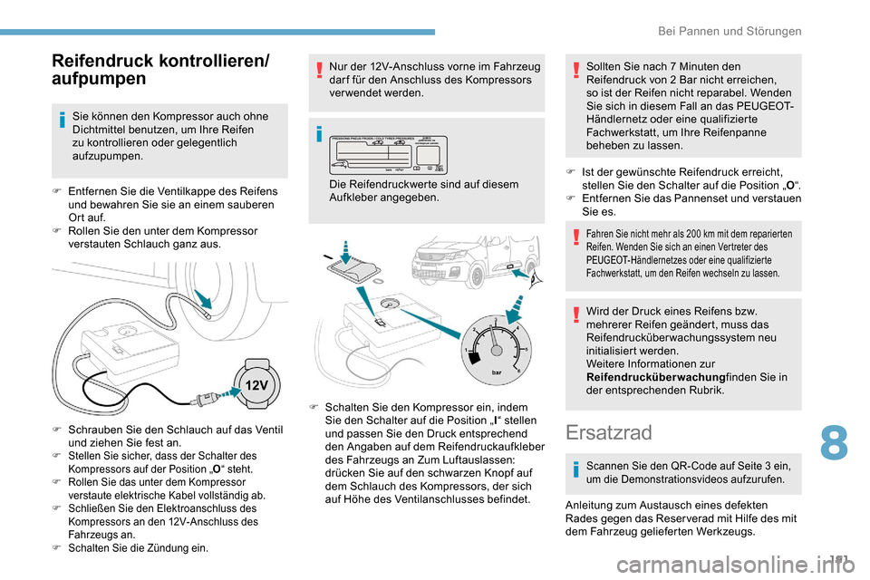 Peugeot Partner 2019  Betriebsanleitung (in German) 191
F Stellen Sie sicher, dass der Schalter des Kompressors auf der Position „ O“ steht.
F
 
R
 ollen Sie das unter dem Kompressor 
verstaute elektrische Kabel vollständig ab.
F
 
S
 chließen Si