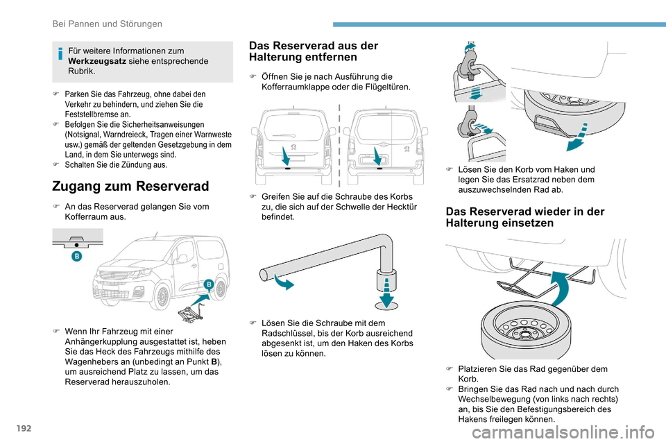 Peugeot Partner 2019  Betriebsanleitung (in German) 192
Zugang zum Reserverad
F An das Reser verad gelangen Sie vom Kofferraum aus.
F
 
W
 enn Ihr Fahrzeug mit einer 
Anhängerkupplung ausgestattet ist, heben 
Sie das Heck des Fahrzeugs mithilfe des 
W