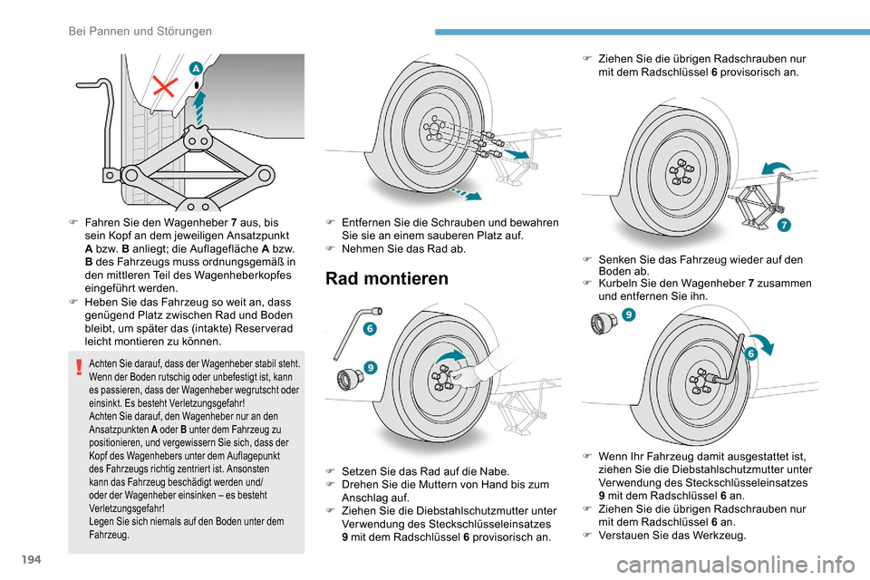 Peugeot Partner 2019  Betriebsanleitung (in German) 194
F Fahren Sie den Wagenheber 7 aus, bis sein Kopf an dem jeweiligen Ansatzpunkt 
A bz w. B anliegt; die Auflagefläche A bz w. 
B des Fahrzeugs muss ordnungsgemäß in 
den mittleren Teil des Wagen